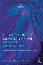 Book cover of Dissociation, Mindfulness, and Creative Meditations by Christine C. Forner
