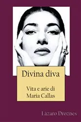 Book cover of Divina Diva Vita E Arie Di Maria Callas by Lázaro Droznes