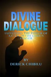 Book cover of DIVINE DIALOGUE - UNVEILING THE POWER OF A.C.T.S. IN THE LORD'S PRAYER by DERICK CHIBILU