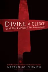 Book cover of Divine Violence and the Christus Victor Atonement Model by Martyn J. Smith