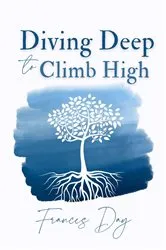 Book cover of Diving Deep to Climb High by Frances Day