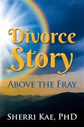 Book cover of Divorce Story Above the Fray by Kae, Sherri, J