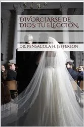 Book cover of Divorciarse de Dios: Tu elección. by Dr. Pensacola H. Jefferson