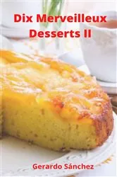 Book cover of Dix Merveilleux Dessert II by Gerardo Sánchez