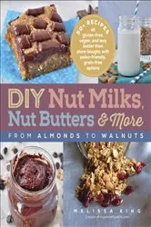 Book cover of DIY Nut Milks, Nut Butters & More by Melissa King