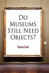 Book cover of Do Museums Still Need Objects? by Steven Conn