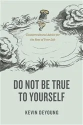 Book cover of Do Not Be True to Yourself by Kevin DeYoung