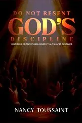 Book cover of Do Not Resent God's Discipline by Nancy Toussaint