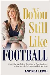 Book cover of Do You Still Like Football: From Harley-Riding Rancher to Fashion Icon by Andrea Leigh