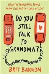 Book cover of Do You Still Talk to Grandma? by Brit Barron