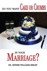 Book cover of Do You Want Cake Or Crumbs In Your Marriage? by Dr. Myeshi Briley