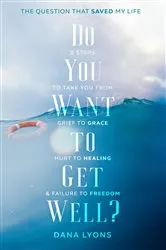 Book cover of Do You Want to Get Well? The Question that Saved My Life by Dana Lyons