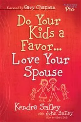 Book cover of Do Your Kids a Favor...Love Your Spouse by Kendra Smiley