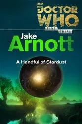 Book cover of Doctor Who: A Handful of Stardust (Time Trips) by Jake Arnott