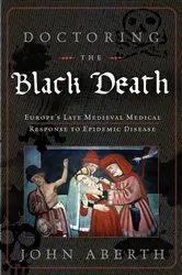 Book cover of Doctoring the Black Death by John Aberth