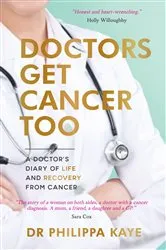 Book cover of Doctors Get Cancer Too by Dr Philippa Kaye
