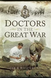 Book cover of Doctors in the Great War by Ian R. Whitehead