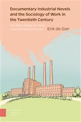 Book cover of Documentary Industrial Novels and the Sociology of Work in the Twentieth Century by Erik de Gier
