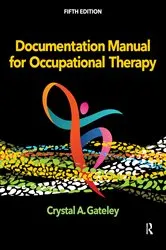 Book cover of Documentation Manual for Occupational Therapy (5th ed.) by Crystal Gateley