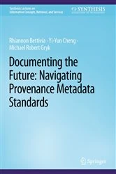 Book cover of Documenting the Future: Navigating Provenance Metadata Standards by Rhiannon Bettivia