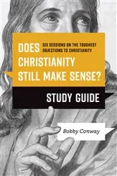 Book cover of Does Christianity Still Make Sense? Study Guide by Bobby Conway