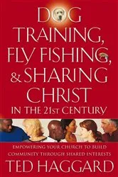 Book cover of Dog Training, Fly Fishing, and Sharing Christ in the 21st Century by Ted Haggard