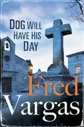 Book cover of Dog Will Have His Day by Fred Vargas
