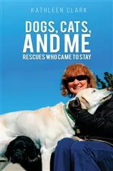 Book cover of Dogs, Cats, and Me by Kathleen Clark