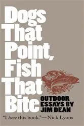 Book cover of Dogs That Point, Fish That Bite by Jim Dean