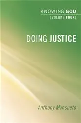 Book cover of Doing Justice: Knowing God, Volume 4 by Anthony E. Mansueto
