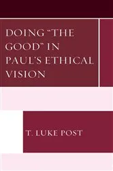 Book cover of Doing “the Good” in Paul’s Ethical Vision by T. Luke Post