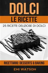 Book cover of Dolci, Le Ricette: 25 Ricette Deliziose Di Dolci (Ricettario: Desserts & Baking) by Emi Watson