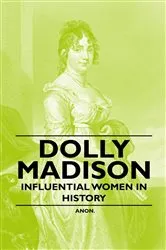 Book cover of Dolly Madison - Influential Women in History by Unknown