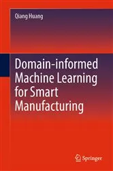Book cover of Domain-informed Machine Learning for Smart Manufacturing by Qiang Huang