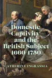 Book cover of Domestic Captivity and the British Subject, 1660–1750 by Catherine Ingrassia