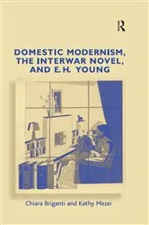 Book cover of Domestic Modernism, the Interwar Novel, and E.H. Young by Chiara Briganti