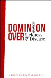 Book cover of Dominion Over Sickness and Disease by Jonathan Shuttlesworth
