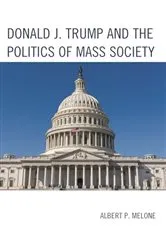 Book cover of Donald J. Trump and the Politics of Mass Society by Albert P. Melone