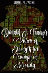 Book cover of Donald J Trump's 7 Pillars of Strength for Triumph in Adversity by Jumel Pluviose