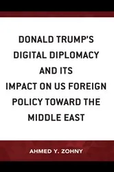Book cover of Donald Trump’s Digital Diplomacy and Its Impact on US Foreign Policy towards the Middle East by Ahmed Y. Zohny