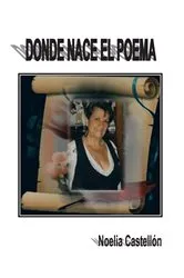 Book cover of Donde Nace El Poema by Noelia Castellón