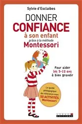 Book cover of Donner confiance à son enfant grâce à la méthode Montessori by Sylvie d' Esclaibes