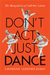 Book cover of Don't Act, Just Dance by Catherine Gunther Kodat