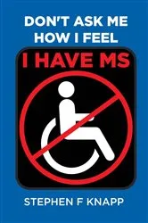 Book cover of Don't Ask Me How I Feel - I Have MS by Knapp, Stephen, F
