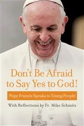 Book cover of Don't Be Afraid to Say Yes to God! by Pope Francis