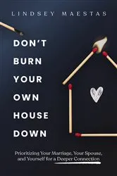 Book cover of Don't Burn Your Own House Down by Lindsey Maestas
