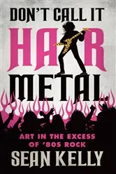 Book cover of Don’t Call It Hair Metal by Sean Kelly