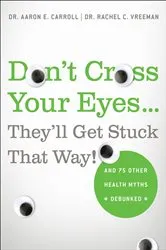 Book cover of Don't Cross Your Eyes . . . They'll Get Stuck That Way! by Aaron E. Carroll