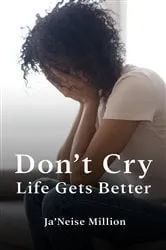 Book cover of Don't cry life gets better by Ja'Neise Million