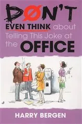Book cover of Don't Even Think About Telling This Joke at the Office by Harry Bergen